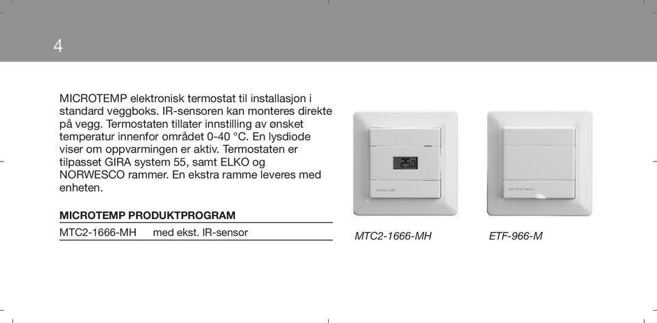 Termostaten tillater innstilling av ønsket temperatur innenfor området 0-40 C.