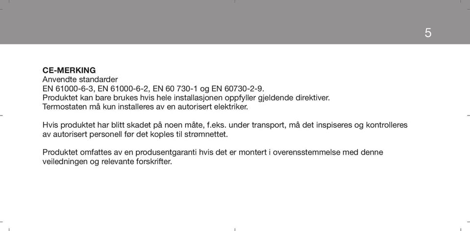 Termostaten må kun installeres av en autorisert elektriker. Hvis produktet har blitt skadet på noen måte, f.eks.