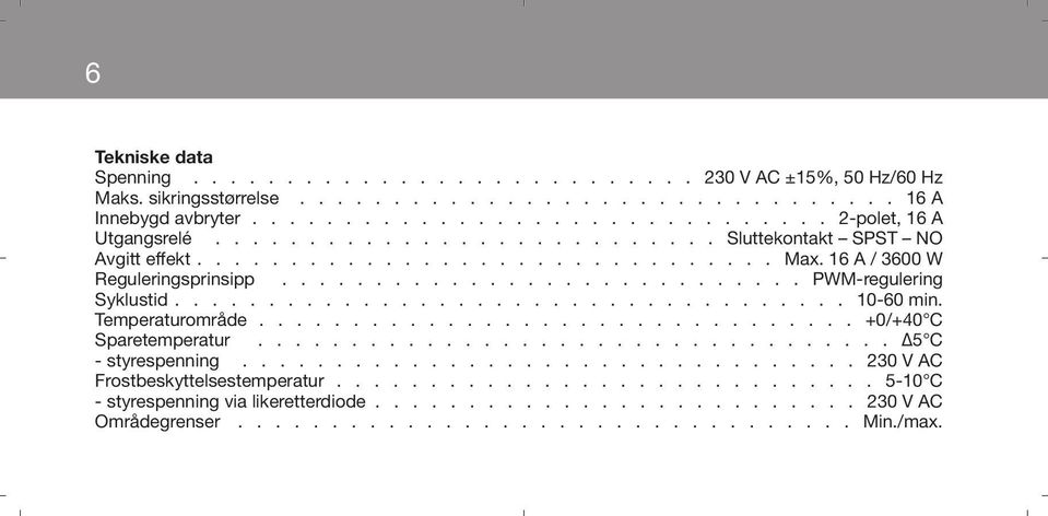 Temperaturområde................................ +0/+40 C Sparetemperatur.................................. Δ5 C - styrespenning................................. 230 V AC Frostbeskyttelsestemperatur.