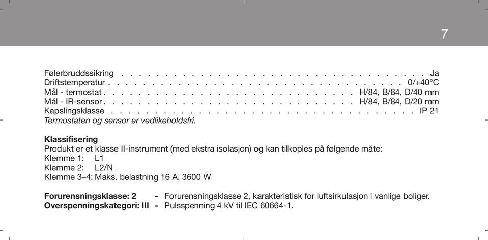 Klassifisering Produkt er et klasse II-instrument (med ekstra isolasjon) og kan tilkoples på følgende måte: Klemme 1: L1 Klemme 2: L2/N Klemme 3 4: Maks.