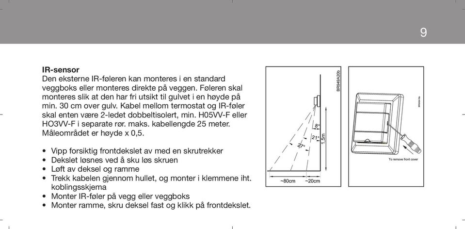 Kabel mellom termostat og IR-føler skal enten være 2-ledet dobbeltisolert, min. H05VV-F eller HO3VV-F i separate rør. maks. kabellengde 25 meter.