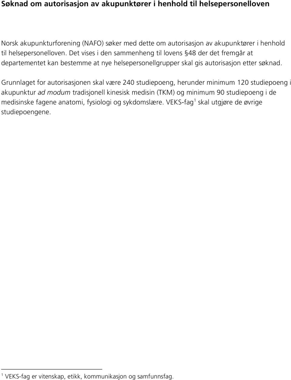 Grunnlaget for autorisasjonen skal være 240 studiepoeng, herunder minimum 120 studiepoeng i akupunktur ad modum tradisjonell kinesisk medisin (TKM) og minimum 90