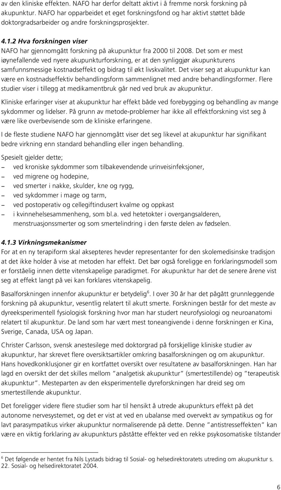 2 Hva forskningen viser NAFO har gjennomgått forskning på akupunktur fra 2000 til 2008.