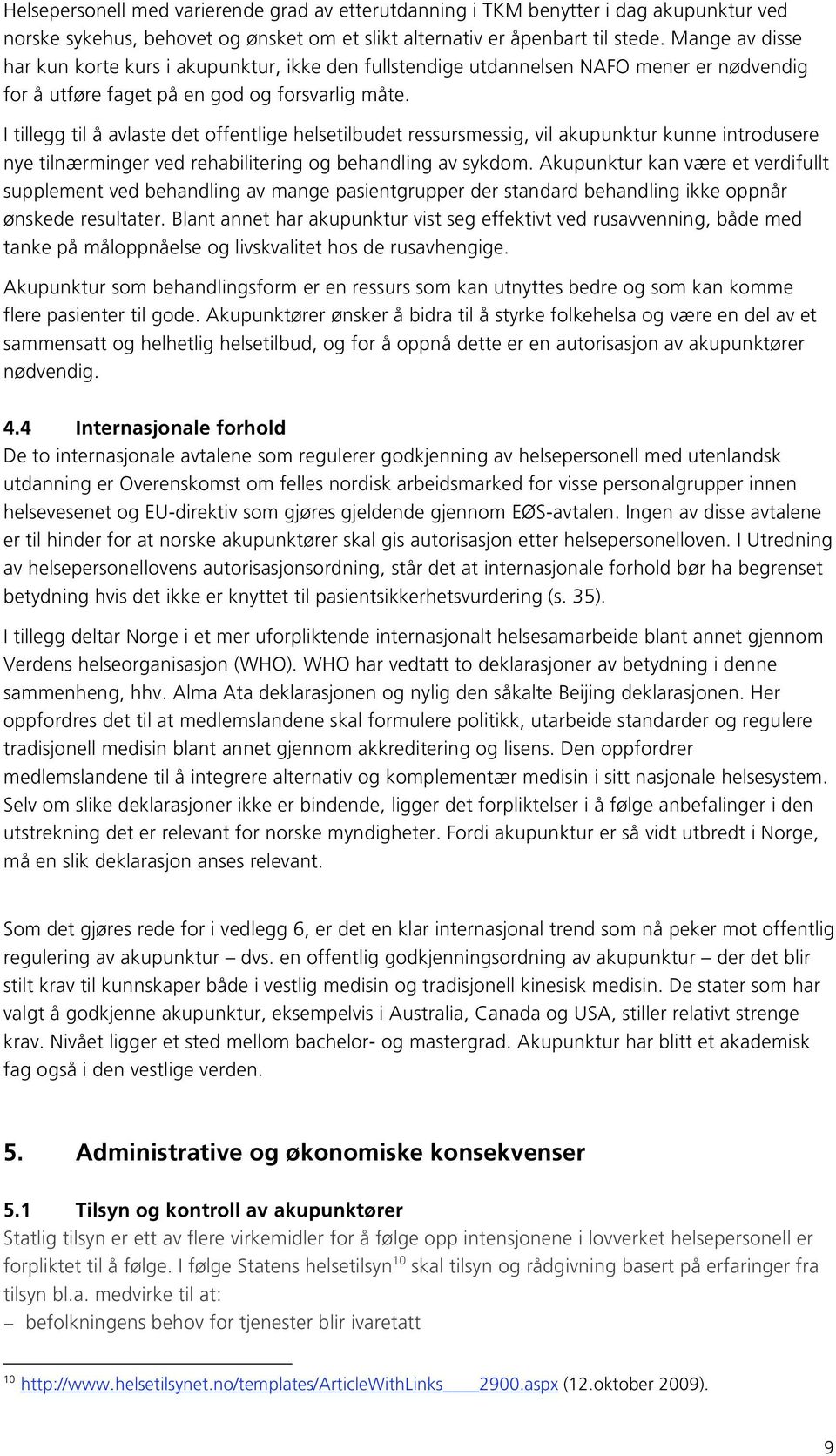 I tillegg til å avlaste det offentlige helsetilbudet ressursmessig, vil akupunktur kunne introdusere nye tilnærminger ved rehabilitering og behandling av sykdom.