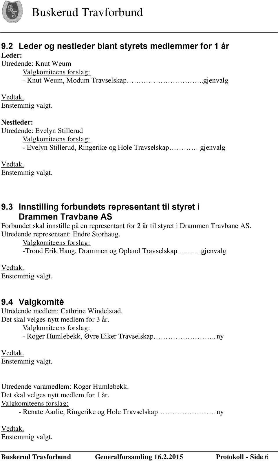 3 Innstilling forbundets representant til styret i Drammen Travbane AS Forbundet skal innstille på en representant for 2 år til styret i Drammen Travbane AS. Utredende representant: Endre Storhaug.