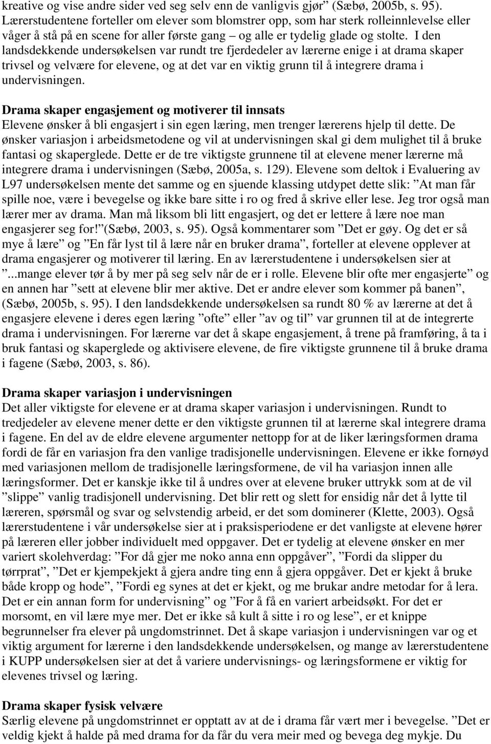 I den landsdekkende undersøkelsen var rundt tre fjerdedeler av lærerne enige i at drama skaper trivsel og velvære for elevene, og at det var en viktig grunn til å integrere drama i undervisningen.