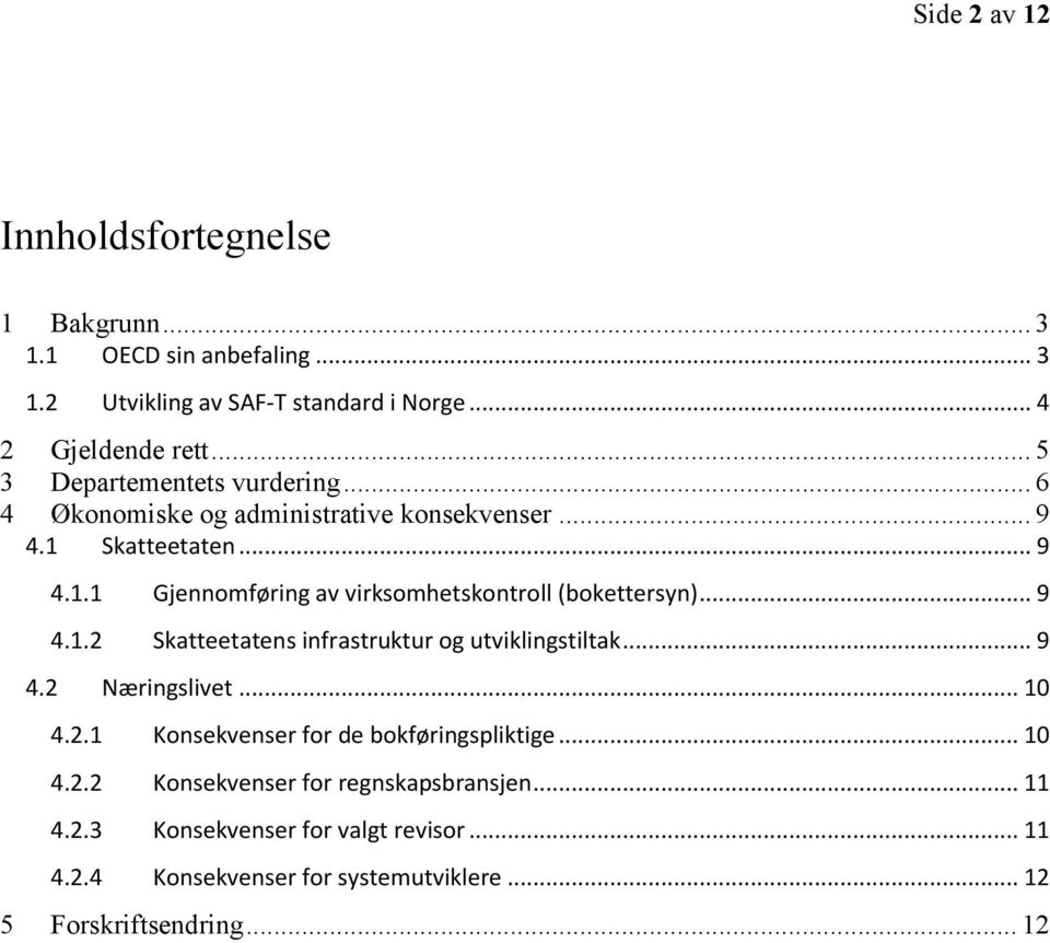 .. 9 4.1.2 Skatteetatens infrastruktur og utviklingstiltak... 9 4.2 Næringslivet... 10 4.2.1 Konsekvenser for de bokføringspliktige... 10 4.2.2 Konsekvenser for regnskapsbransjen.