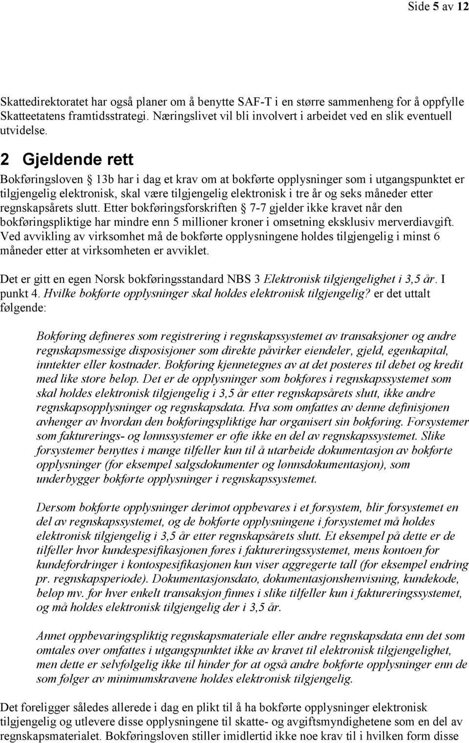 2 Gjeldende rett Bokføringsloven 13b har i dag et krav om at bokførte opplysninger som i utgangspunktet er tilgjengelig elektronisk, skal være tilgjengelig elektronisk i tre år og seks måneder etter