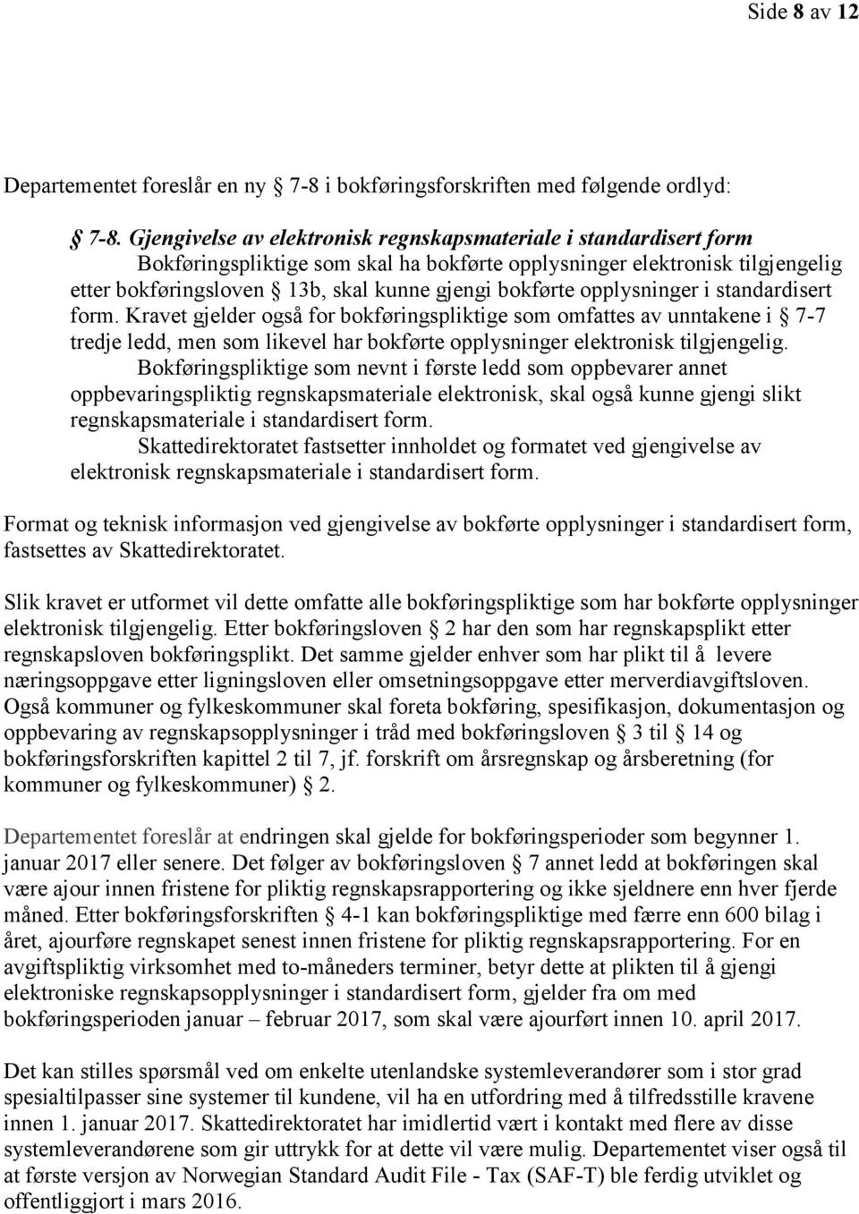 opplysninger i standardisert form. Kravet gjelder også for bokføringspliktige som omfattes av unntakene i 7-7 tredje ledd, men som likevel har bokførte opplysninger elektronisk tilgjengelig.