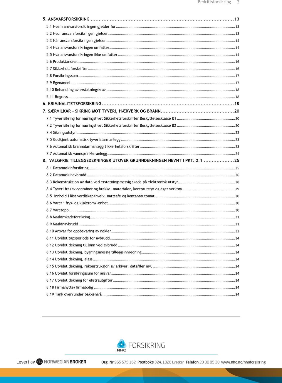 9 Egenandel... 17 5.10 Behandling av erstatningskrav... 18 5.11 Regress... 18 6. KRIMINALITETSFORSIKRING... 18 7. SÆRVILKÅR - SIKRING MOT TYVERI, HÆRVERK OG BRANN... 20 7.