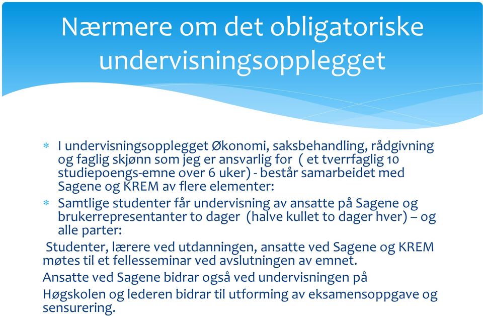 Sagene og brukerrepresentanter to dager (halve kullet to dager hver) og alle parter: Studenter, lærere ved utdanningen, ansatte ved Sagene og KREM møtes til et