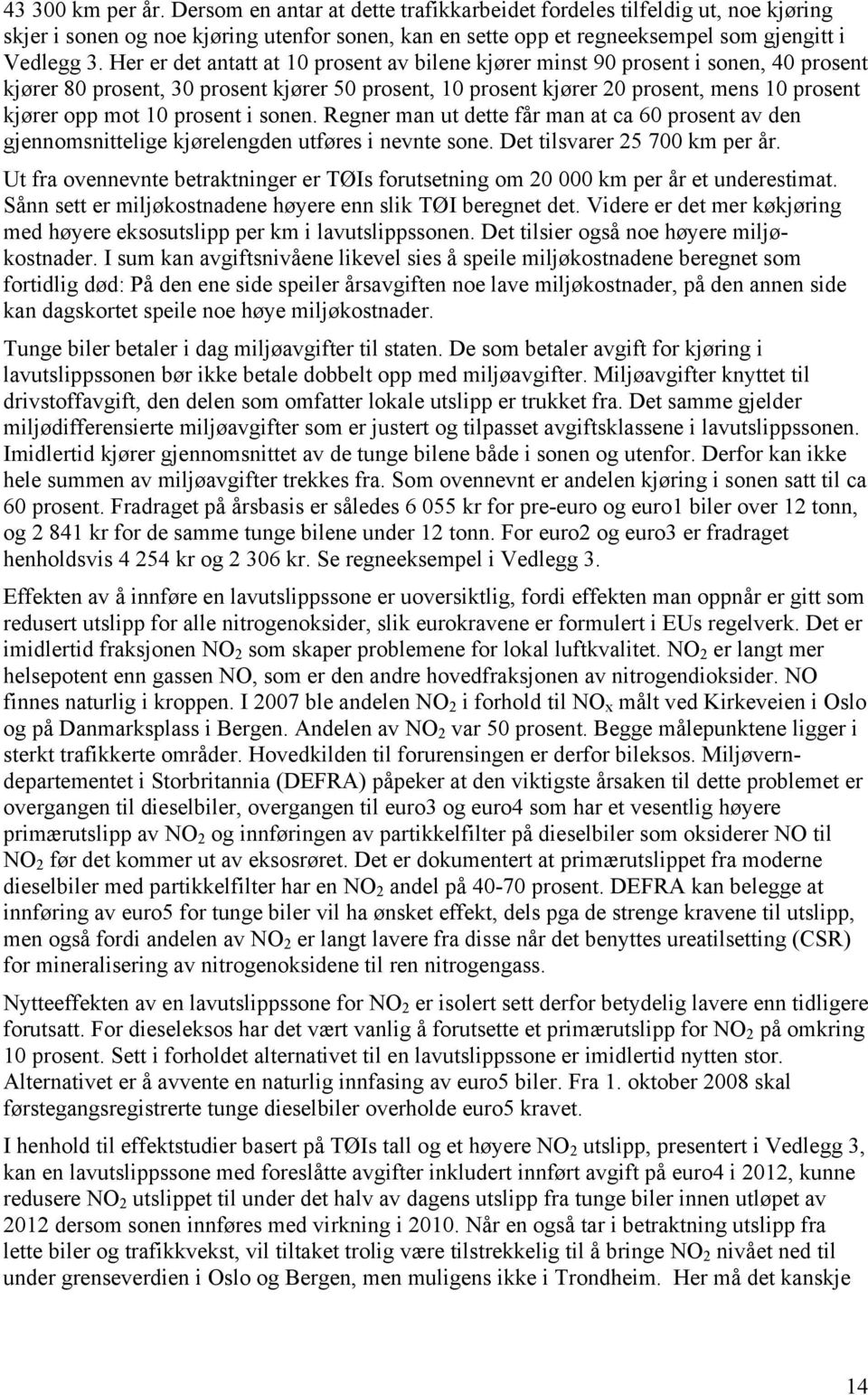 prosent i sonen. Regner man ut dette får man at ca 60 prosent av den gjennomsnittelige kjørelengden utføres i nevnte sone. Det tilsvarer 25 700 km per år.