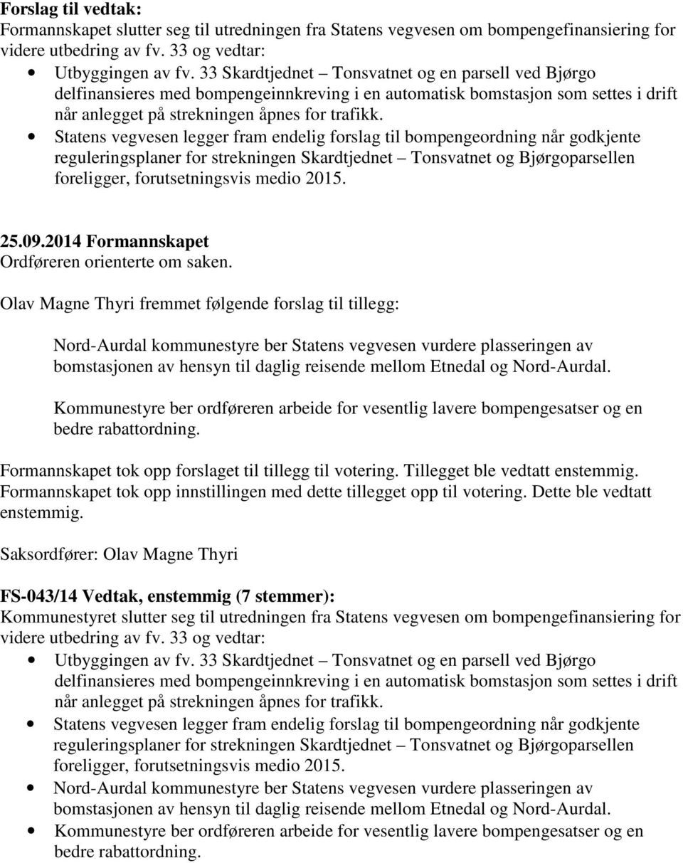 Statens vegvesen legger fram endelig forslag til bompengeordning når godkjente reguleringsplaner for strekningen Skardtjednet Tonsvatnet og Bjørgoparsellen foreligger, forutsetningsvis medio 2015. 25.
