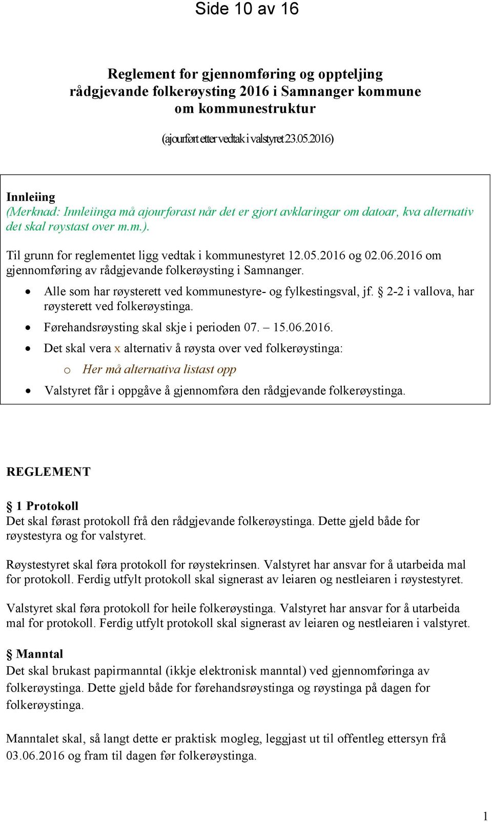 2016 og 02.06.2016 om gjennomføring av rådgjevande folkerøysting i Samnanger. Alle som har røysterett ved kommunestyre- og fylkestingsval, jf. 2-2 i vallova, har røysterett ved folkerøystinga.