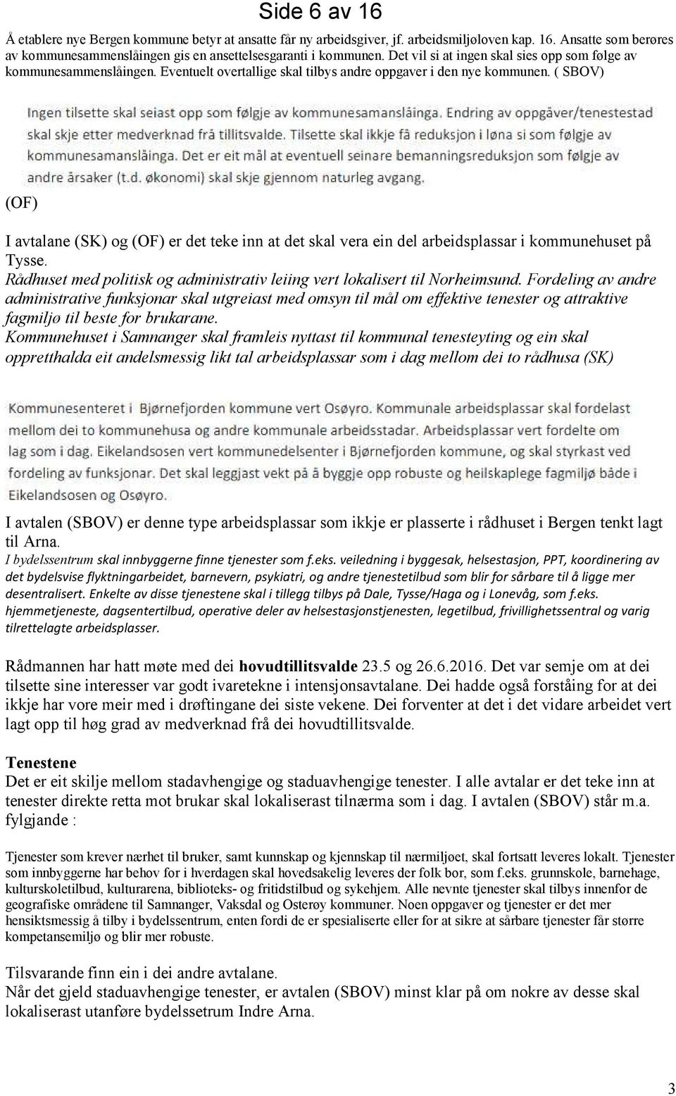 ( SBOV) (OF) I avtalane (SK) og (OF) er det teke inn at det skal vera ein del arbeidsplassar i kommunehuset på Tysse. Rådhuset med politisk og administrativ leiing vert lokalisert til Norheimsund.