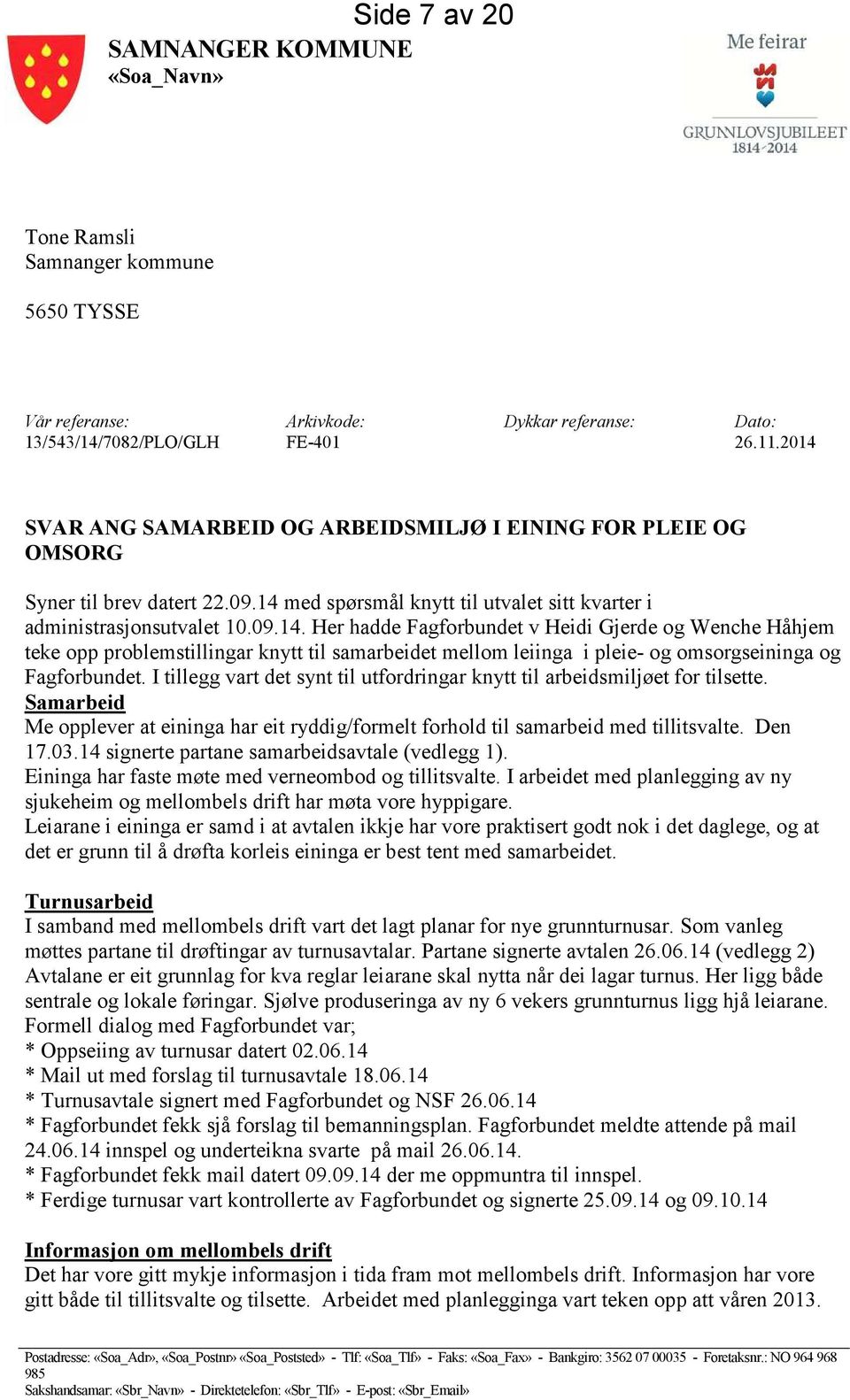 I tillegg vart det synt til utfordringar knytt til arbeidsmiljøet for tilsette. Samarbeid Me opplever at eininga har eit ryddig/formelt forhold til samarbeid med tillitsvalte. Den 17.03.