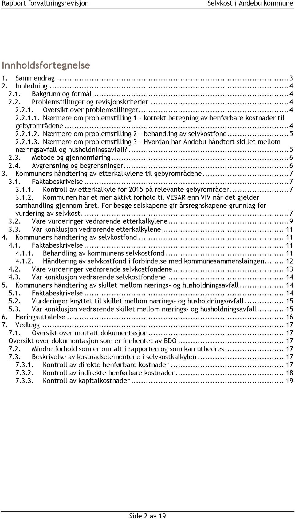 Nærmere om problemstilling 3 Hvordan har Andebu håndtert skillet mellom næringsavfall og husholdningsavfall?... 5 2.3. Metode og gjennomføring... 6 2.4. Avgrensning og begrensninger... 6 3.