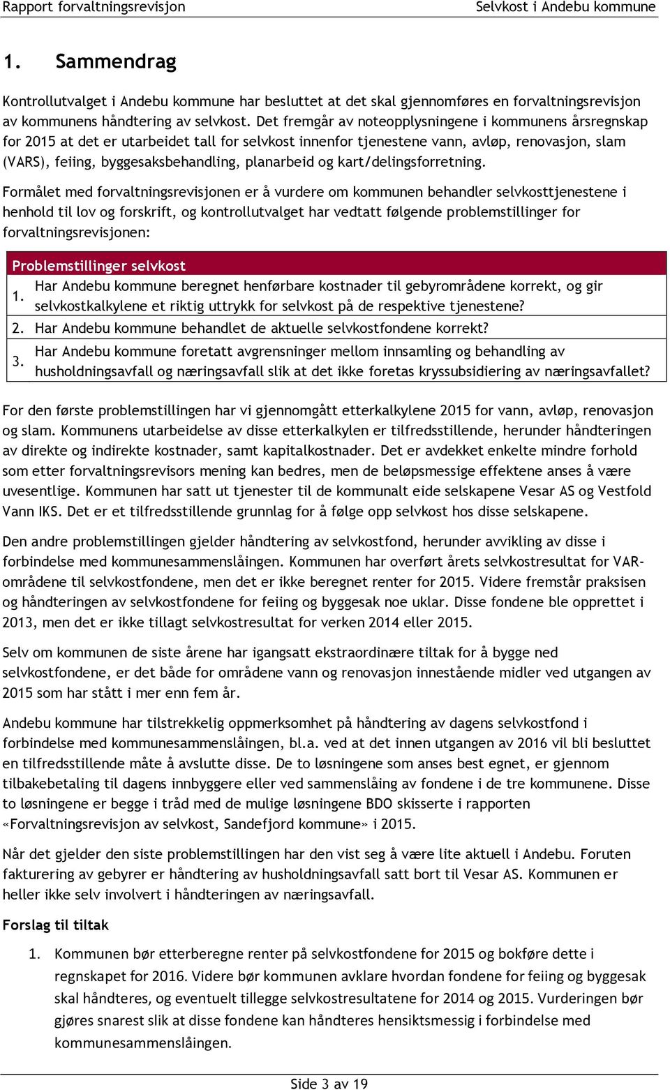 Det fremgår av noteopplysningene i kommunens årsregnskap for 2015 at det er utarbeidet tall for selvkost innenfor tjenestene vann, avløp, renovasjon, slam (VARS), feiing, byggesaksbehandling,