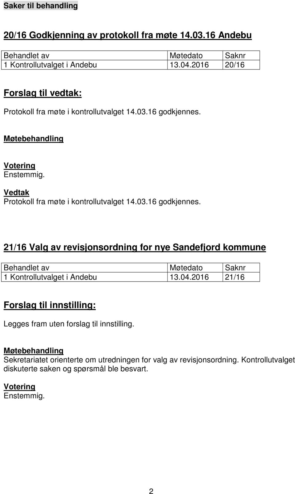 03.16 godkjennes. 21/16 Valg av revisjonsordning for nye Sandefjord kommune Behandlet av Møtedato Saknr 1 Kontrollutvalget i Andebu 13.04.