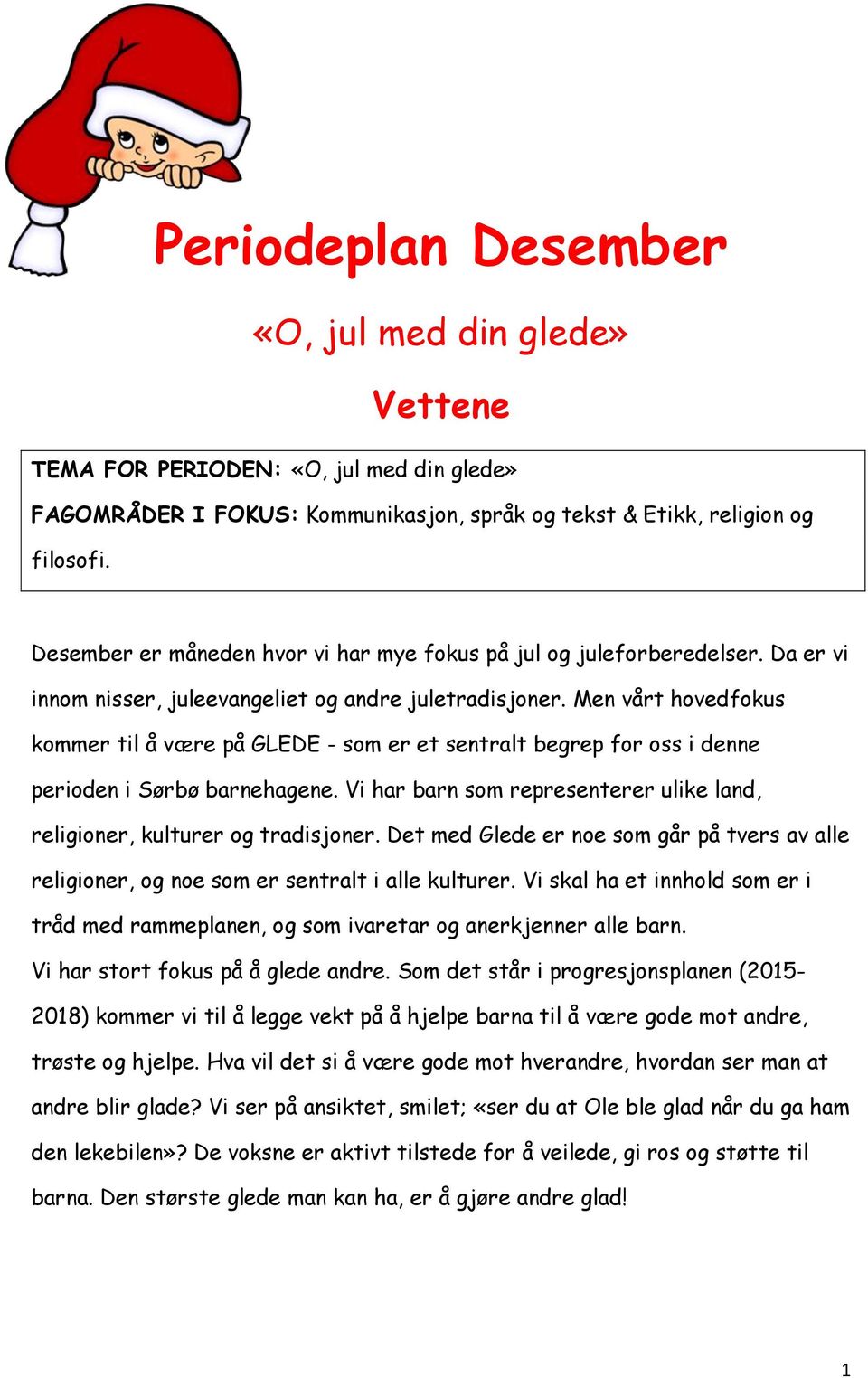 Men vårt hovedfokus kommer til å være på GLEDE - som er et sentralt begrep for oss i denne perioden i Sørbø barnehagene. Vi har barn som representerer ulike land, religioner, kulturer og tradisjoner.