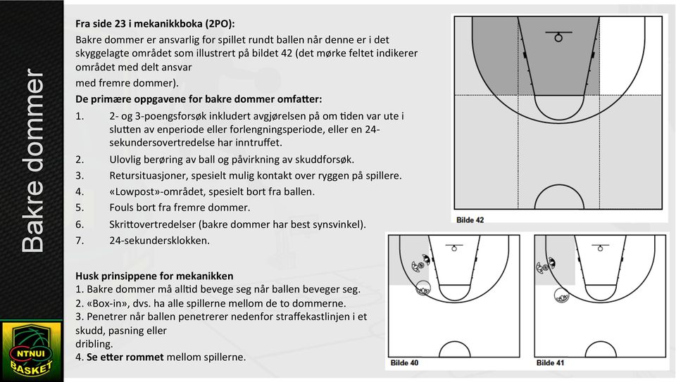 2- og 3- poengsforsøk inkludert avgjørelsen på om Kden var ute i sluyen av enperiode eller forlengningsperiode, eller en 24- sekundersovertredelse har inntruffet. 2. Ulovlig berøring av ball og påvirkning av skuddforsøk.