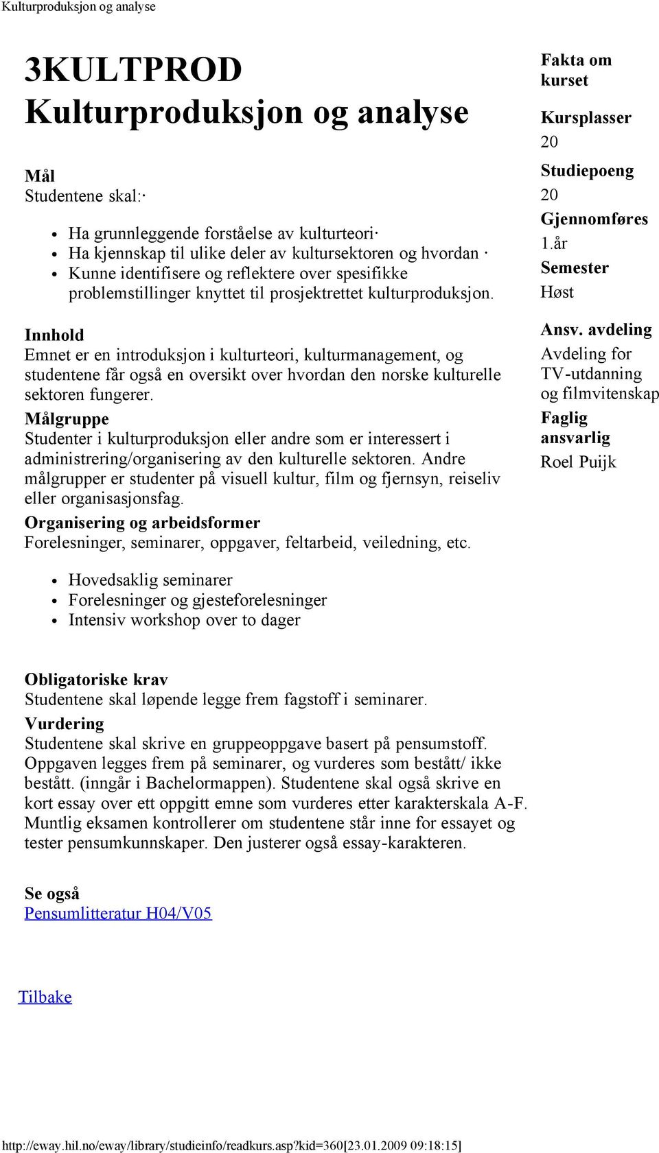 Emnet er en introduksjon i kulturteori, kulturmanagement, og studentene får også en oversikt over hvordan den norske kulturelle sektoren fungerer.