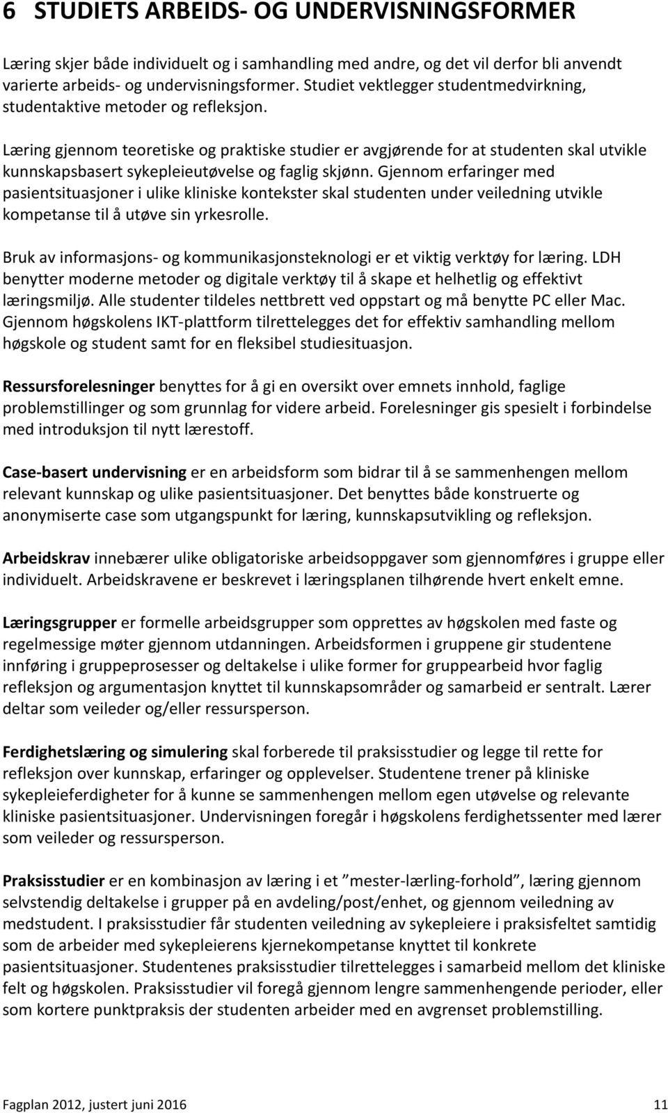 Læring gjennom teoretiske og praktiske studier er avgjørende for at studenten skal utvikle kunnskapsbasert sykepleieutøvelse og faglig skjønn.