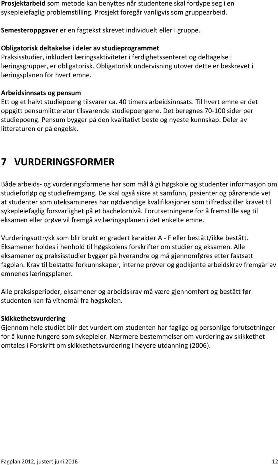 Obligatorisk deltakelse i deler av studieprogrammet Praksisstudier, inkludert læringsaktiviteter i ferdighetssenteret og deltagelse i læringsgrupper, er obligatorisk.