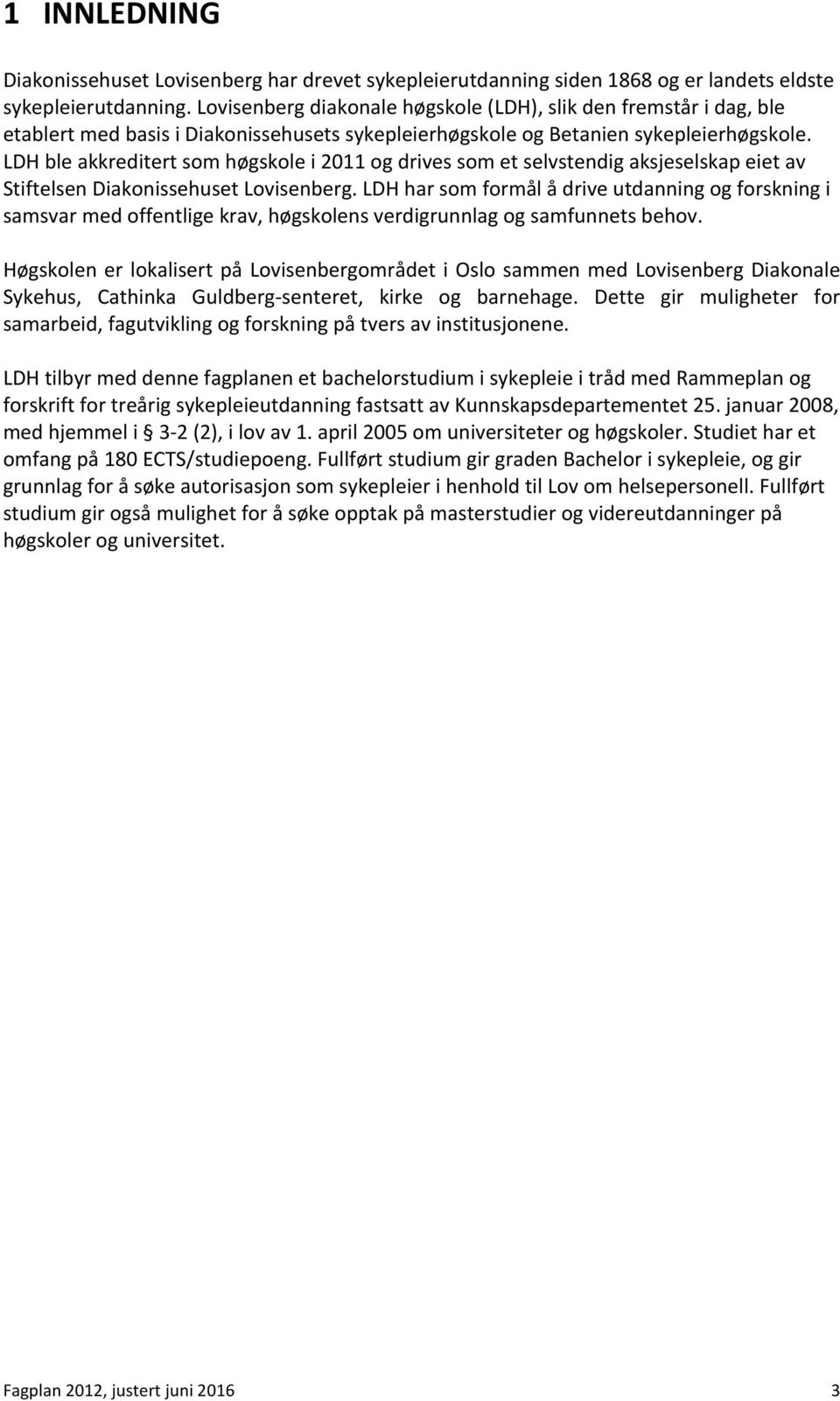 LDH ble akkreditert som høgskole i 2011 og drives som et selvstendig aksjeselskap eiet av Stiftelsen Diakonissehuset Lovisenberg.