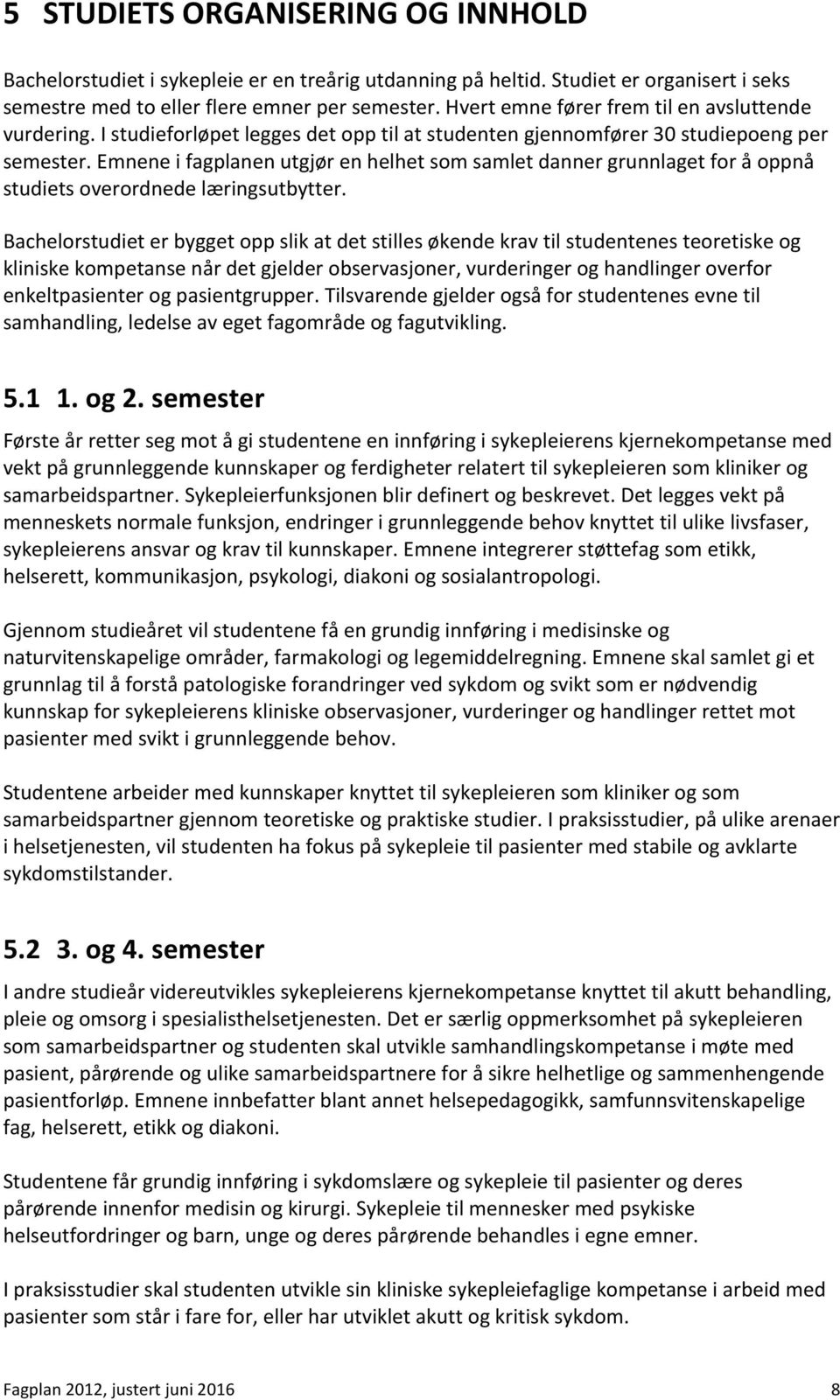 Emnene i fagplanen utgjør en helhet som samlet danner grunnlaget for å oppnå studiets overordnede læringsutbytter.