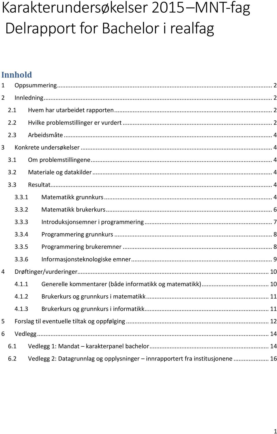 .. 7 3.3.4 Programmering grunnkurs... 8 3.3.5 Programmering brukeremner... 8 3.3.6 Informasjonsteknologiske emner... 9 4 Drøftinger/vurderinger... 10