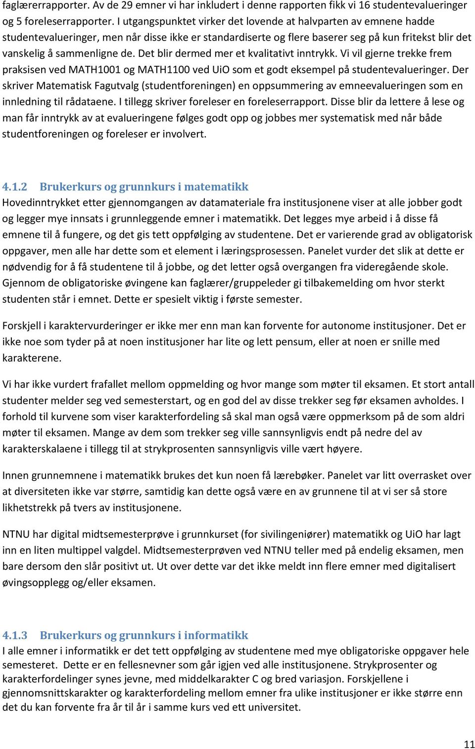 Det blir dermed mer et kvalitativt inntrykk. Vi vil gjerne trekke frem praksisen ved MATH1001 og MATH1100 ved UiO som et godt eksempel på studentevalueringer.