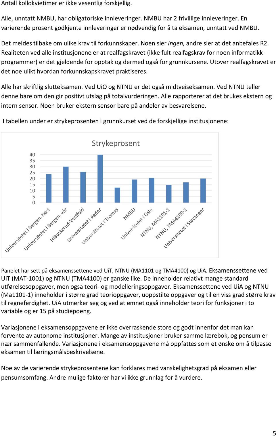 Realiteten ved alle institusjonene er at realfagskravet (ikke fult realfagskrav for noen informatikkprogrammer) er det gjeldende for opptak og dermed også for grunnkursene.