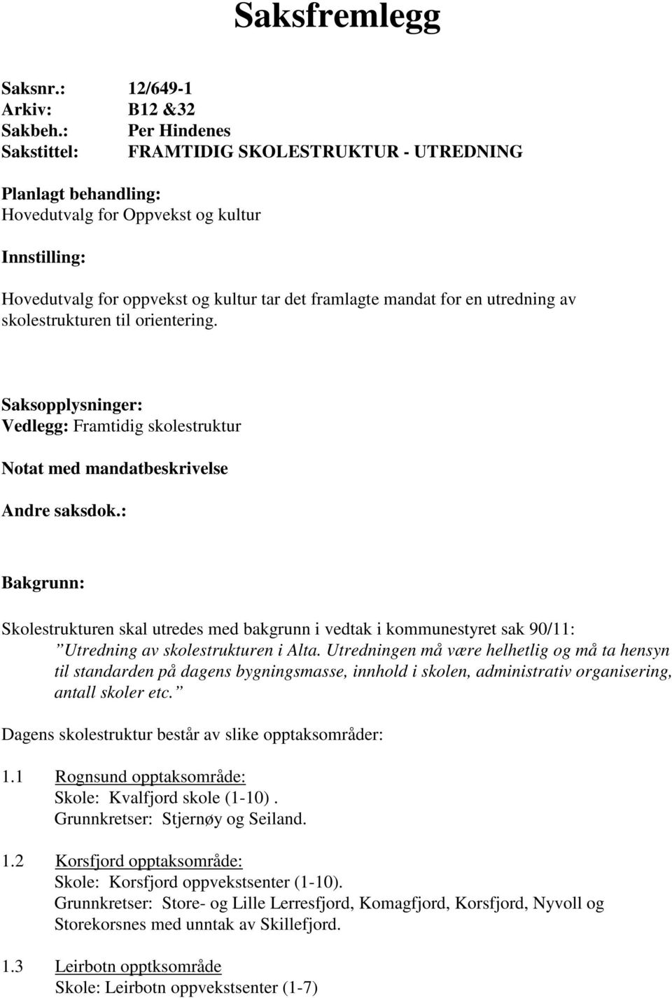 utredning av skolestrukturen til orientering. Saksopplysninger: Vedlegg: Framtidig skolestruktur Notat med mandatbeskrivelse Andre saksdok.