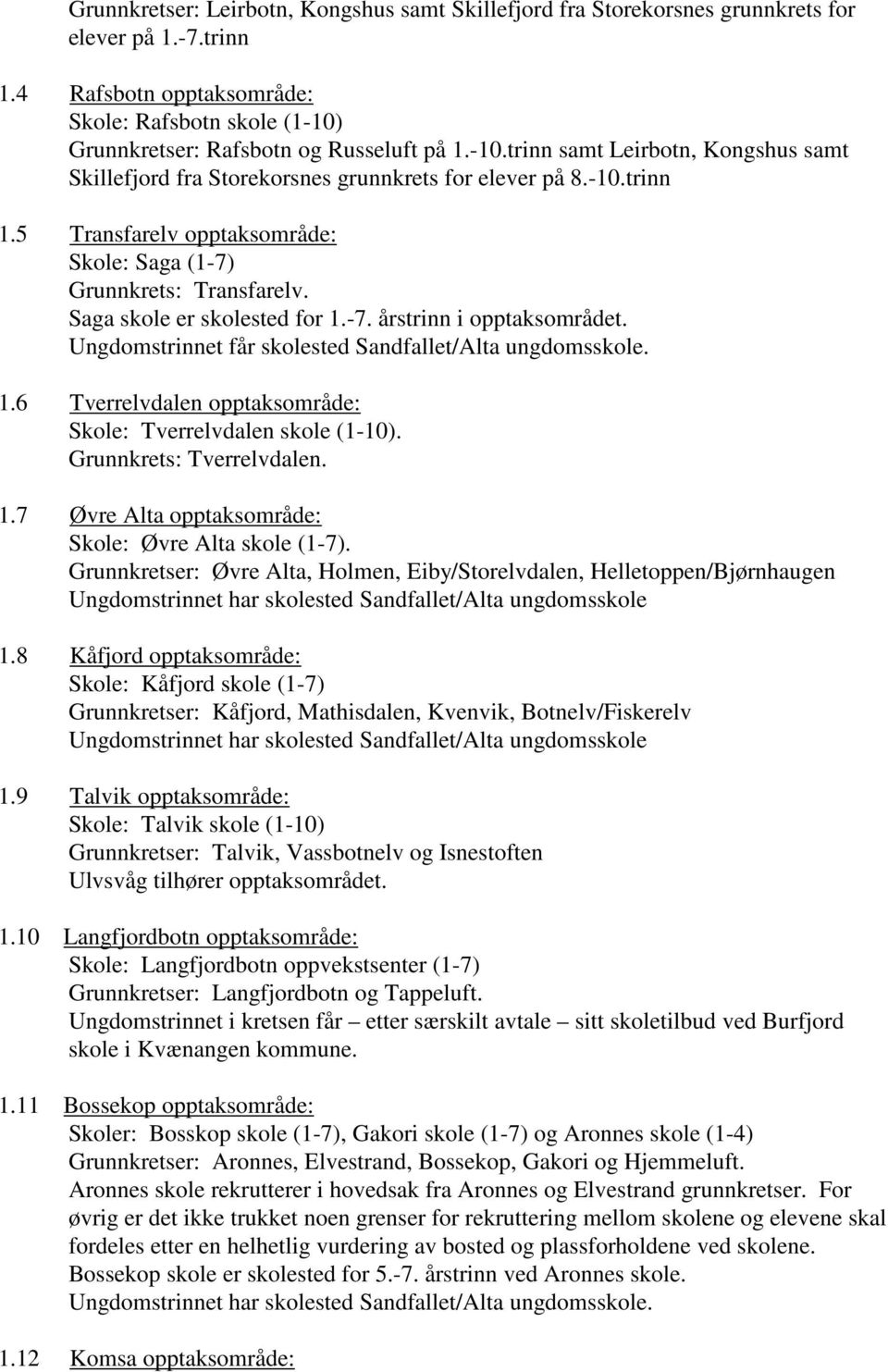 5 Transfarelv opptaksområde: Skole: Saga (1-7) Grunnkrets: Transfarelv. Saga skole er skolested for 1.-7. årstrinn i opptaksområdet. Ungdomstrinnet får skolested Sandfallet/Alta ungdomsskole. 1.6 Tverrelvdalen opptaksområde: Skole: Tverrelvdalen skole (1-10).