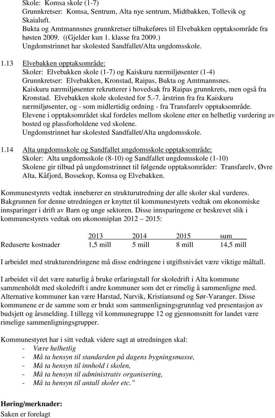 Kaiskuru nærmiljøsenter rekrutterer i hovedsak fra Raipas grunnkrets, men også fra Kronstad. Elvebakken skole skolested for 5.-7.