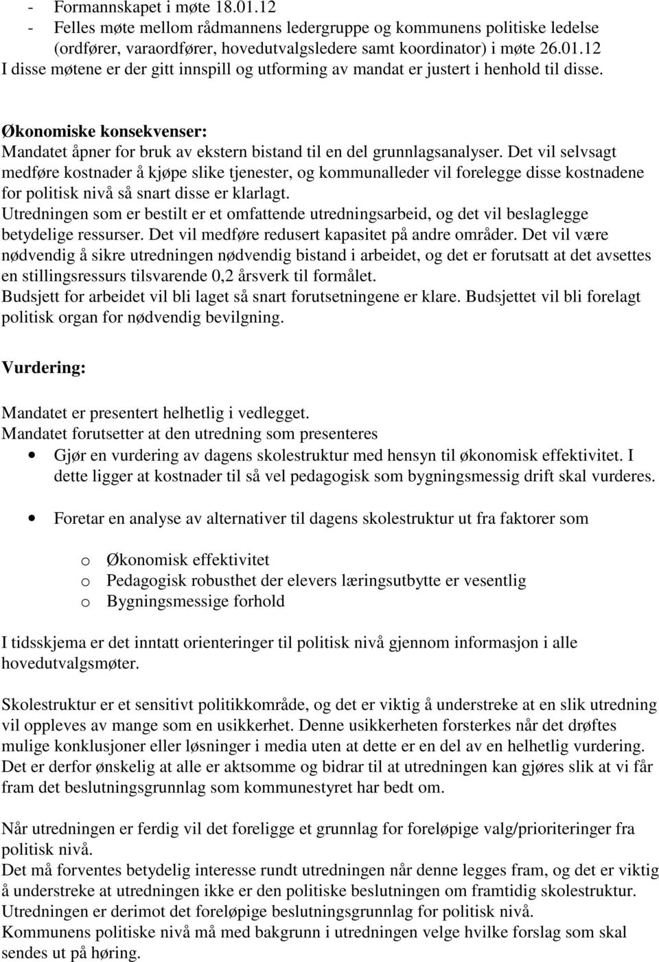 Det vil selvsagt medføre kostnader å kjøpe slike tjenester, og kommunalleder vil forelegge disse kostnadene for politisk nivå så snart disse er klarlagt.