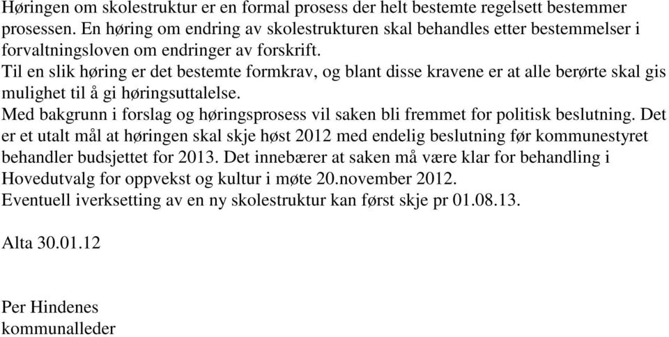 Til en slik høring er det bestemte formkrav, og blant disse kravene er at alle berørte skal gis mulighet til å gi høringsuttalelse.