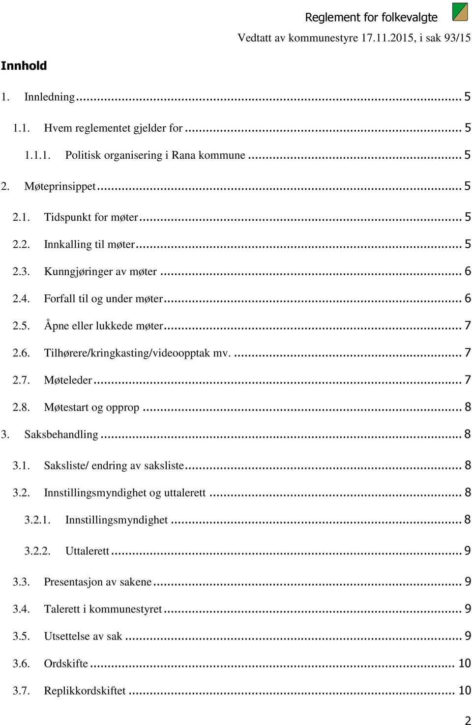 Møtestart og opprop... 8 3. Saksbehandling... 8 3.1. Saksliste/ endring av saksliste... 8 3.2. Innstillingsmyndighet og uttalerett... 8 3.2.1. Innstillingsmyndighet... 8 3.2.2. Uttalerett.