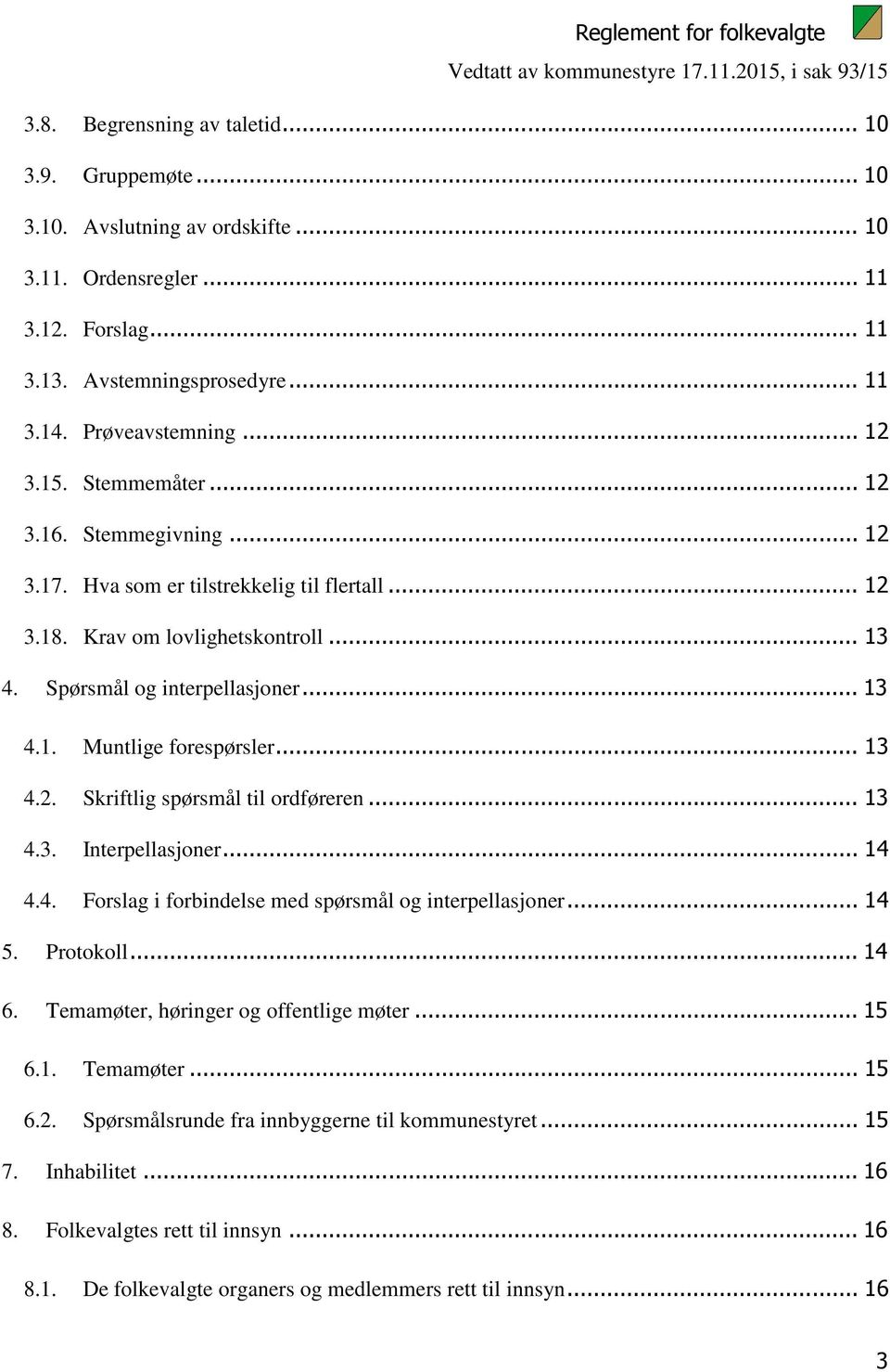 .. 13 4.2. Skriftlig spørsmål til ordføreren... 13 4.3. Interpellasjoner... 14 4.4. Forslag i forbindelse med spørsmål og interpellasjoner... 14 5. Protokoll... 14 6.