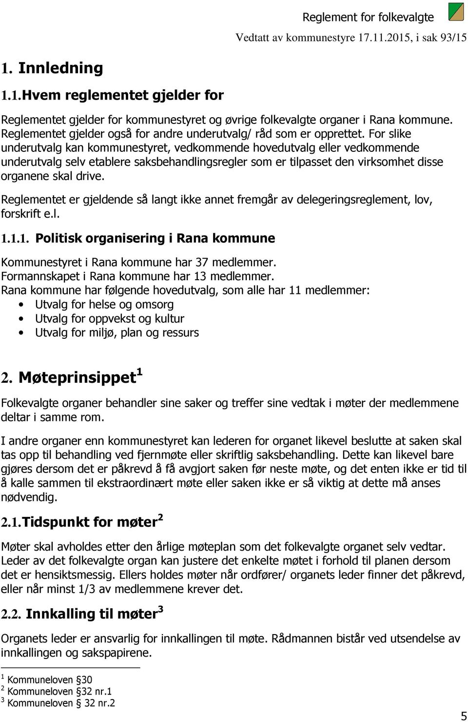 For slike underutvalg kan kommunestyret, vedkommende hovedutvalg eller vedkommende underutvalg selv etablere saksbehandlingsregler som er tilpasset den virksomhet disse organene skal drive.