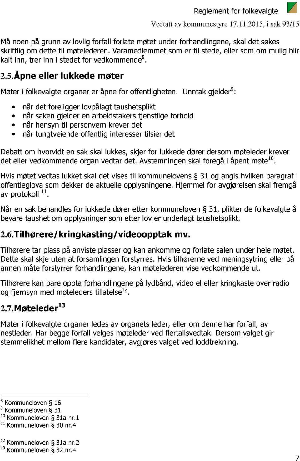 Unntak gjelder 9 : når det foreligger lovpålagt taushetsplikt når saken gjelder en arbeidstakers tjenstlige forhold når hensyn til personvern krever det når tungtveiende offentlig interesser tilsier