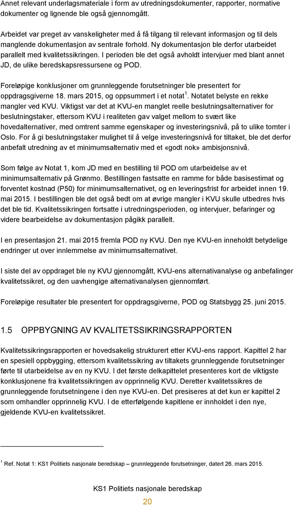 Ny dokumentasjon ble derfor utarbeidet parallelt med kvalitetssikringen. I perioden ble det også avholdt intervjuer med blant annet JD, de ulike beredskapsressursene og POD.