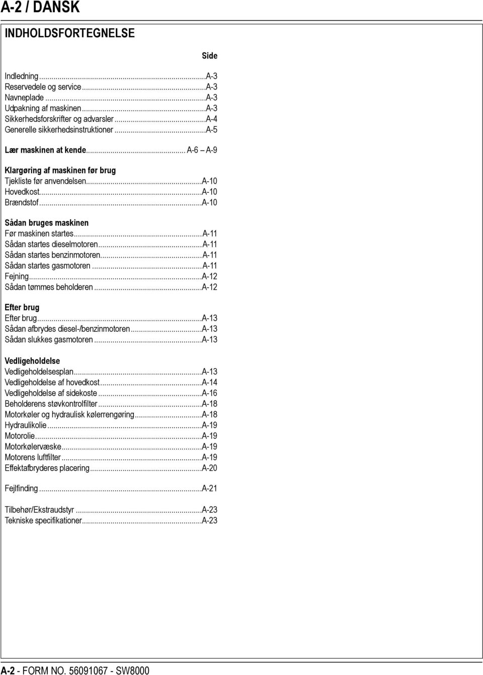 ..A-10 Sådan bruges maskinen Før maskinen startes...a-11 Sådan startes dieselmotoren...a-11 Sådan startes benzinmotoren...a-11 Sådan startes gasmotoren...a-11 Fejning...A-12 Sådan tømmes beholderen.