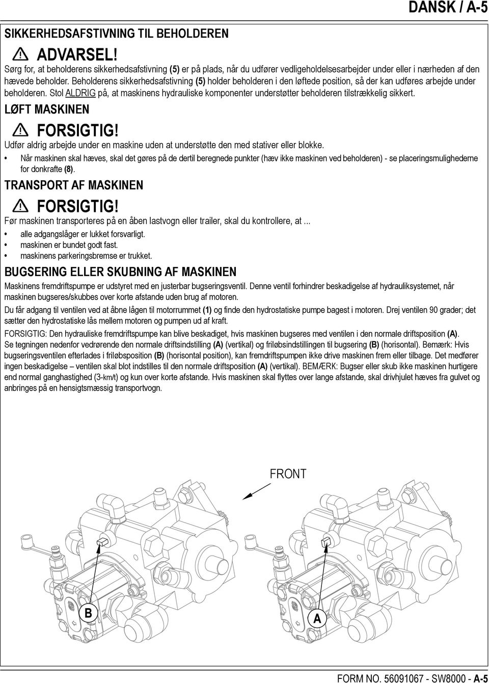 Beholderens sikkerhedsafstivning (5) holder beholderen i den løftede position, så der kan udføres arbejde under beholderen.