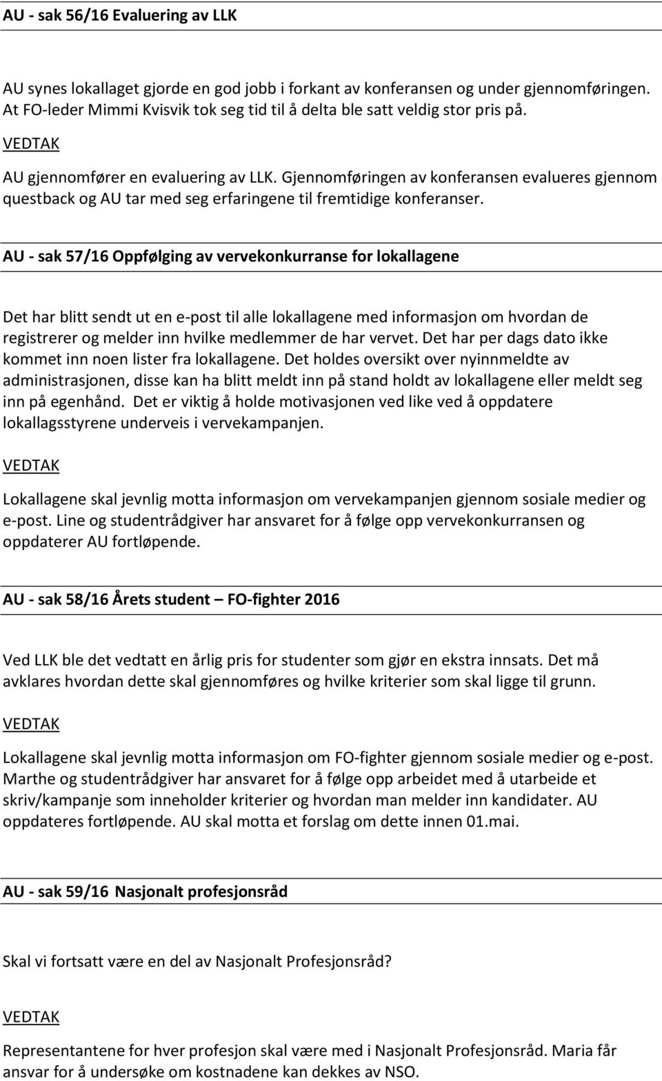 Gjennomføringen av konferansen evalueres gjennom questback og AU tar med seg erfaringene til fremtidige konferanser.