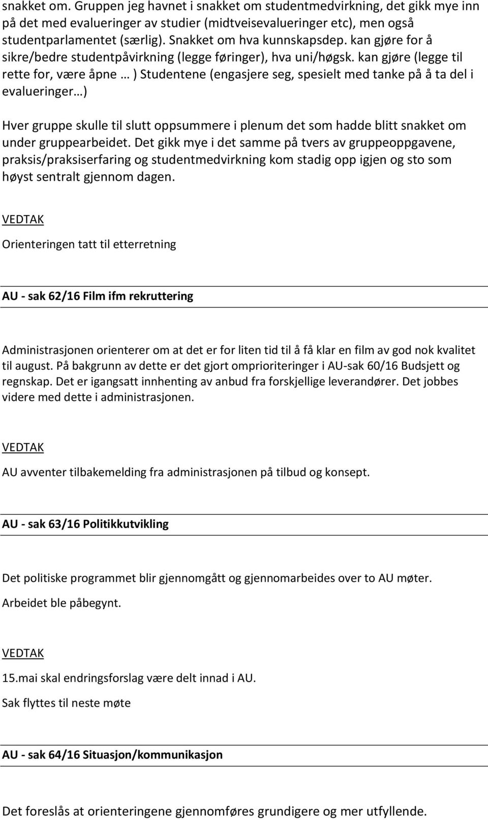 kan gjøre (legge til rette for, være åpne ) Studentene (engasjere seg, spesielt med tanke på å ta del i evalueringer ) Hver gruppe skulle til slutt oppsummere i plenum det som hadde blitt snakket om