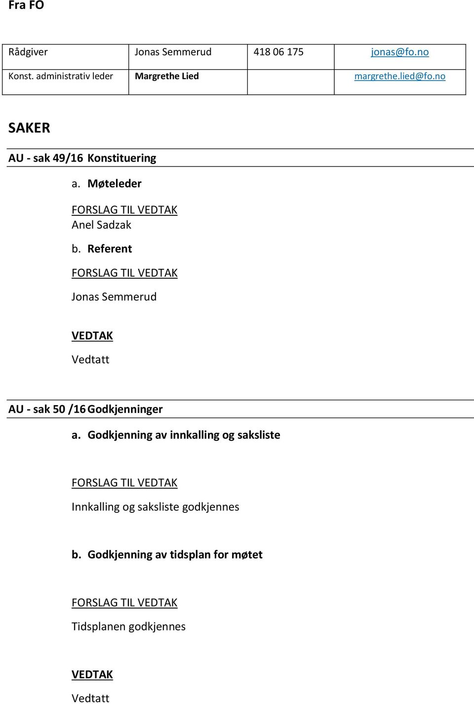 Referent FORSLAG TIL Jonas Semmerud Vedtatt AU - sak 50 /16 Godkjenninger a.