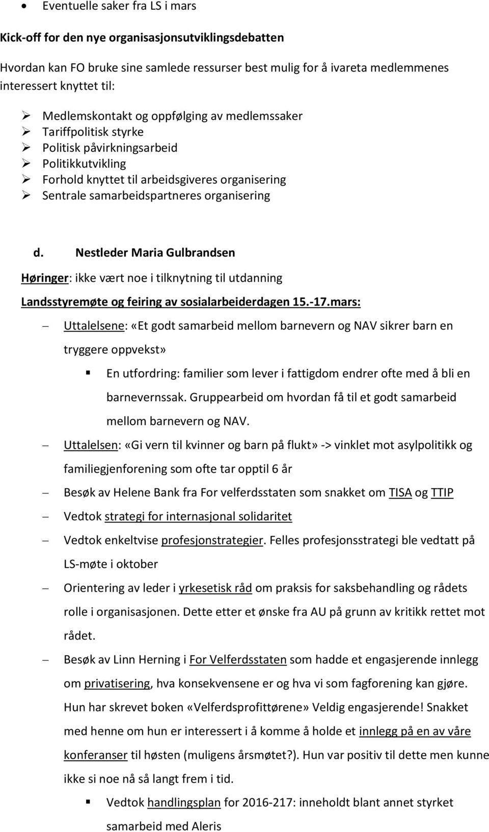 organisering d. Nestleder Maria Gulbrandsen Høringer: ikke vært noe i tilknytning til utdanning Landsstyremøte og feiring av sosialarbeiderdagen 15.-17.