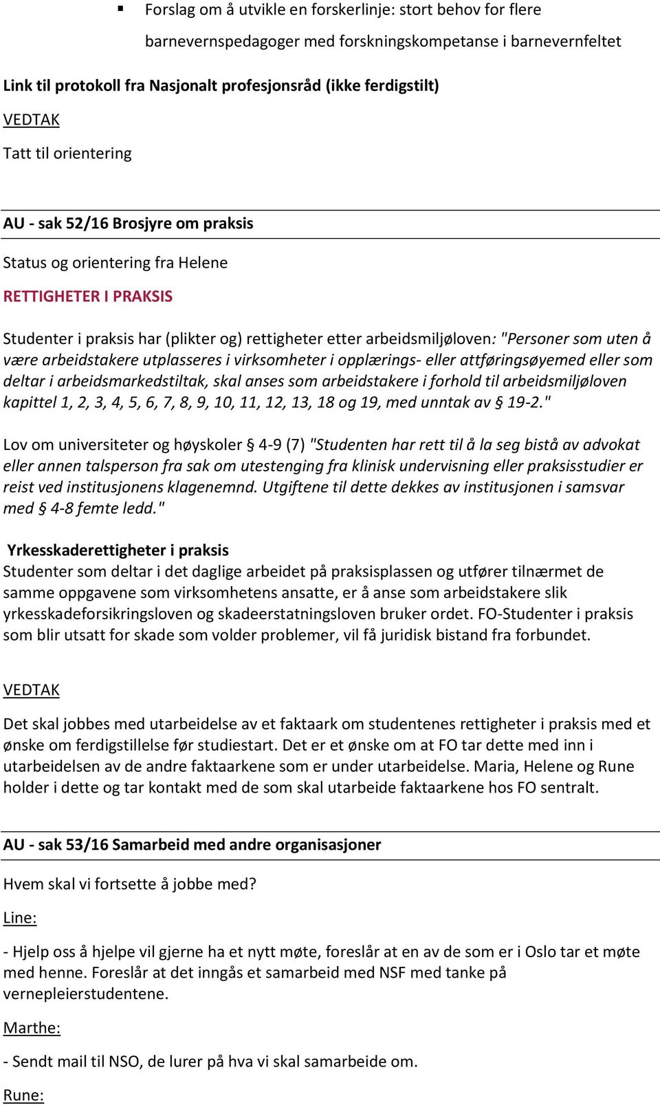 være arbeidstakere utplasseres i virksomheter i opplærings- eller attføringsøyemed eller som deltar i arbeidsmarkedstiltak, skal anses som arbeidstakere i forhold til arbeidsmiljøloven kapittel 1, 2,